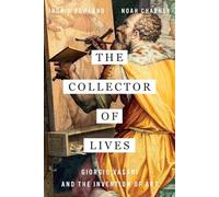 The Collector of Lives: Giorgio Vasari and the Invention of Art
