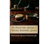 The Collector’s Antique & Vintage Inventory Ledger: Professional Record & Valuation Log