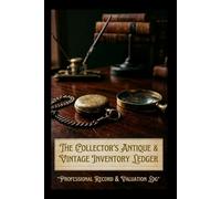 The Collector’s Antique & Vintage Inventory Ledger: Professional Record & Valuation Log