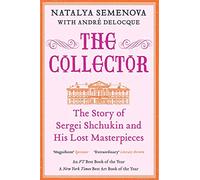 The Collector: The Story of Sergei Shchukin and His Lost Masterpieces