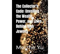 The Collector's Code: Unveiling the Wealth, Power, and Lives Behind High Jewelry