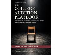 The College Audition Playbook: A Practical Guide and Workbook for College Acting, Theatre, Musical Theatre and Conservatory Auditions