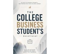 The College Business Student's Devotional: 40 Powerful Christian Devotions for College Business Students, Business Majors, and Future Business Leaders on Success, Character, and Faith