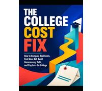 The College Cost Fix: How To Compare Real Costs, Find More Aid, Avoid Unnecessary Debt, and Play Less for College