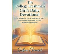 The College Freshman Girl's Daily Devotional: 40 Weeks of Faith, Strength, and Encouragement for Young Women on Campus