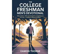 The College Freshman Men's Devotional: Daily Wisdom, Faith and Strength for Navigating Your First Year and Building a Lasting Foundation