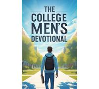 The College Men's Devotional: 40-Days of Scripture, Wisdom, and Encouragement for College Men (Freshman, Sophomores, Juniors, and Seniors) to Grow ... Habits, and Stand Strong in Faith on Campus