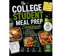 The College Student Meal Prep Cookbook: 5-Ingredient Recipes, Budget-Friendly Meals, and Dorm-Approved Hacks to Eat Healthy Between Classes