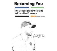 The College Student's Guide to Executive Presence: Becoming You