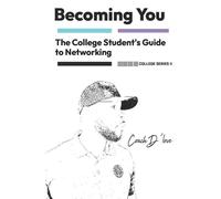 The College Student's Guide to Networking: Becoming You