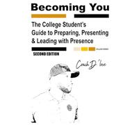 The College Student's Guide to Preparing, Presenting & Leading with Presence: Becoming You