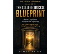 The College Success Blueprint: How to Confidently Navigate New Beginnings - Your Guide to Starting Strong, Staying Focused & Finishing Strong
