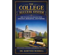 The College Success System: How to Navigate College with Strategy, Resilience, and Purpose