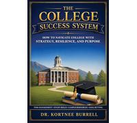 The College Success System: How to Navigate College with Strategy, Resilience, and Purpose
