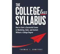 The Collegeless Syllabus: How to Start a Successful Career in Marketing, Sales, and Content Without a College Degree