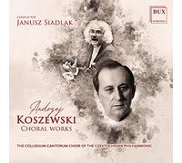 The "Collegium Cantorum" Choir Of The Czestochowa Philharmonic & Janusz Siadlak - Andrzej Koszewski: Choral Works