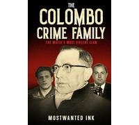 The Colombo Crime Family: The Mafia’s Most Violent Clan - A True Crime Account of Joe Profaci, Carmine Persico, and the Bloody Wars