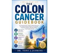 The Colon Cancer Guidebook: A Compassionate, Evidence-Based Resource For Understanding Diagnosis, Navigating Treatment Options, And Reclaiming Your Quality Of Life