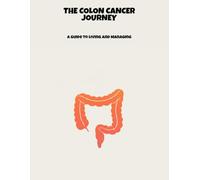 The Colon Cancer Journey: A Guide To Living And Managing