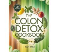 The Colon DETOX COOKBOOK: Delicious Recipes to Cleanse the Colon, Improve Digestion, and Restore Gut Health Naturally for a Lighter, Healthier You