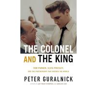 The Colonel and the King: Tom Parker, Elvis Presley, and the Partnership That Rocked the World