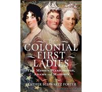 The Colonial First Ladies: The Missus Washington, Adams and Madison