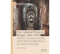 The Colonial Prison in Bengal, 1860-1945: History, Governmentality, and Colonial Experiences in Literary Writings
