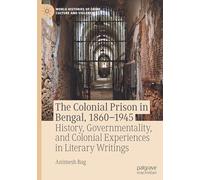 The Colonial Prison in Bengal, 1860-1945: History, Governmentality, and Colonial Experiences in Literary Writings