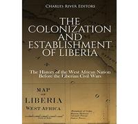 The Colonization and Establishment of Liberia: The History of the West African Nation Before the Liberian Civil Wars