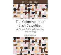The Colonization of Black Sexualities: A Clinical Guide to Relearning and Healing