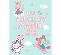 The Color by Number Book for Girls: Fun Coloring Designs Including Mermaids, Princesses, Unicorns and More (Ages 4+)