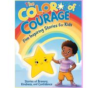 The color of courage: inspiring stories of kindness and confidence for kids: 5 heartwarming tales to empower young readers