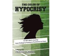 The Color of Hypocrisy: An NFL Mom's Journey from Privilege to Poverty to Prominence to Peace