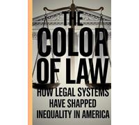 The Color Of Law: Uncovering the Hidden History of Segregation, Systemic Inequality, and the Fight for True Justice in America