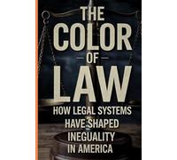The Color Of Law: Uncovering the Hidden History of Segregation, Systemic Inequality, and the Fight for True Justice in America