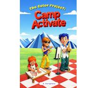The Color Project: Camp Activate | Futuristic Chapter Book for Creative Kids Ages 7- 12 | Sci-Fi Fiction for Kids: An Adventure Story Inspiring Young Artists and Innovators