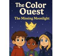 The Color Quest : The Missing Moonlight : Charlie, Zina & Noor: A Magical Adventure Through Colors, Friendship, and Imagination