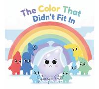 The Color That Didn’t Fit In: A Children’s Story About Being Different, Creativity, and Self-Confidence
