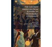 The Colored American From Slavery to Honorable Citizenship
