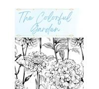 The Colorful Garden: Floral Adult Coloring Book for Stress Relief, Mindfulness, and Relaxation