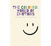 The Colorful World of Emotions - Recognizing, Naming, and Understanding Feelings: An interactive book to promote emotional intelligence and empathy for children and parents.