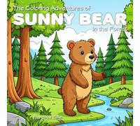 The Coloring Adventures of Sunny Bear in the Forest: A Whimsical Journey Through Nature to Color and Explore