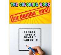 The Coloring Book for Dumba**ses!: So Easy, Even a Dumba** Can Do It! | Ultimate Gag Gift, Jokes, Humor | Fun Gift for Adults, Friends and Family
