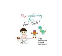 The coloring fun for kids!: with dinosaurs, robots and more!