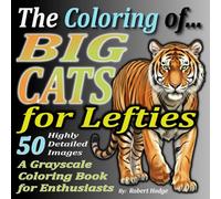The Coloring of... BIG CATS for Lefties: A Grayscale Coloring Book for Enthusiasts