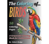 The Coloring of... BIRDS: A Grayscale Coloring Book for Enthusiasts