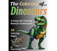 The Coloring of... Dinosaurs: A Grayscale Coloring Book for Enthusiasts