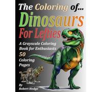 The Coloring of Dinosaurs For Lefties: A Grayscale Coloring Book for Enthusiasts