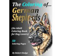 The Coloring of... German Shepherds: (An Adult Coloring Book for Dog Lovers)