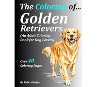 The Coloring of... Golden Retrievers: (An Adult Coloring Book for Dog Lovers)